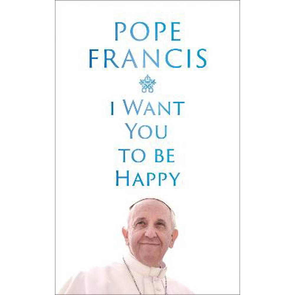 I Want You to be Happy (Hardback) - Pope Francis